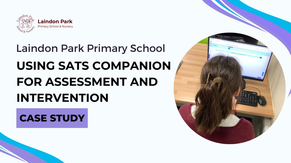 Case Study: Using SATs Companion to Support Assessments and Intervention at Laindon Park Primary School.